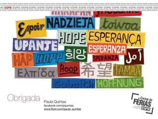 Obrigada

Paula Quintas
facebook.com/pquintas
www.ﬂickr.com/paula_quintas

 