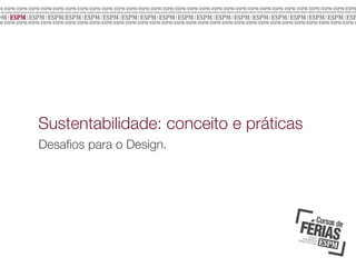 Sustentabilidade: conceito e práticas
Desaﬁos para o Design.

 