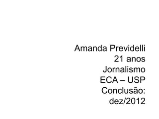 Amanda Previdelli21 anosJornalismoECA – USPConclusão: dez/2012 