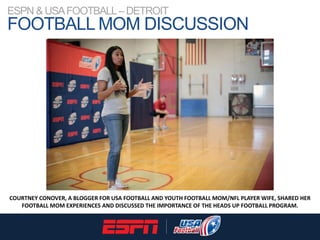 ESPN & USAFOOTBALL–DETROIT
FOOTBALL MOM DISCUSSION
COURTNEY CONOVER, A BLOGGER FOR USA FOOTBALL AND YOUTH FOOTBALL MOM/NFL...
