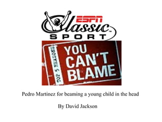 Pedro Martinez for beaming a young child in the head By David Jackson 