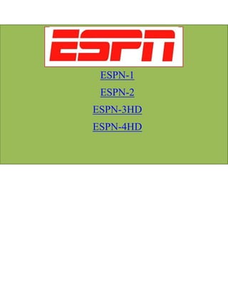 ESPN-1
 ESPN-2
ESPN-3HD
ESPN-4HD
 