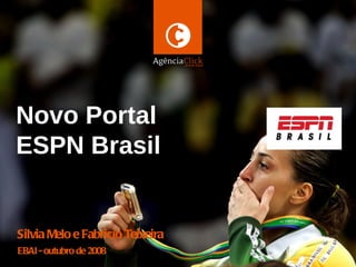 NETWORK ISOBAR




Tí tulo do
Novo Portal
doc umento
ESPN Brasil


Silvia Melo e Fabricio Teixeira
EBAI - outubro de
Novembro de 2008
2007
 