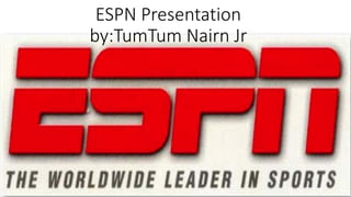 ESPN Presentation
by:TumTum Nairn Jr
 