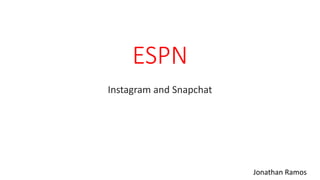 ESPN
Instagram and Snapchat
Jonathan Ramos
 