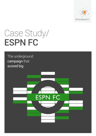 Case Study/
ESPN FC
The underground
campaign that
scored big
ESPN FC
 