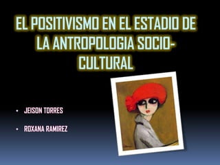 EL POSITIVISMO EN EL ESTADIO DE LA ANTROPOLOGIA SOCIO-CULTURAL ,[object Object]