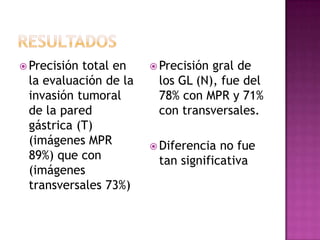  Precisióntotal en     Precisióngral de
 la evaluación de la    los GL (N), fue del
 invasión tumoral       78% con MPR ...