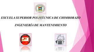 ESCUELA SUPERIOR POLITÉCNICA DE CHIMBORAZO
INGENIERÍA DE MANTENIMIENTO
 