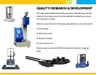 QUALITY: RESEARCH & DEVELOPMENT
We have well established quality assurance lab that ensures that
products are made as per ...