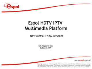 Espol HDTV IPTV
Multimedia Platform
  New Media = New Services


        ICT Proposers' Day
          Budapest 2009
 