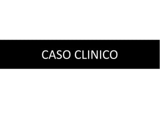 CASO CLINICO
 