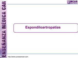 http://www.cursosemcar.com
Espondiloartropatías
 