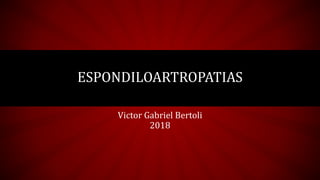 ESPONDILOARTROPATIAS
Victor Gabriel Bertoli
2018
 
