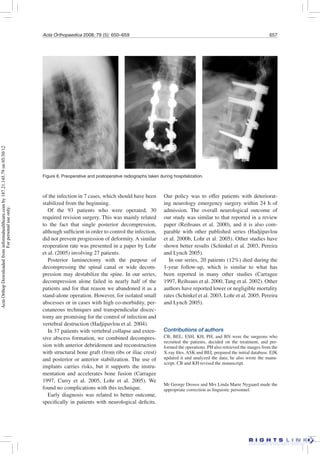 Acta Orthopaedica 2008; 79 (5): 650–659 657
of the infection in 7 cases, which should have been
stabilized from the beginning.
Of the 93 patients who were operated, 30
required revision surgery. This was mainly related
to the fact that single posterior decompression,
although sufﬁcient in order to control the infection,
did not prevent progression of deformity. A similar
reoperation rate was presented in a paper by Lohr
et al. (2005) involving 27 patients.
Posterior laminectomy with the purpose of
decompressing the spinal canal or wide decom-
pression may destabilize the spine. In our series,
decompression alone failed in nearly half of the
patients and for that reason we abandoned it as a
stand-alone operation. However, for isolated small
abscesses or in cases with high co-morbidity, per-
cutaneous techniques and transpendicular discec-
tomy are promising for the control of infection and
vertebral destruction (Hadjipavlou et al. 2004).
In 37 patients with vertebral collapse and exten-
sive abscess formation, we combined decompres-
sion with anterior debridement and reconstruction
with structural bone graft (from ribs or iliac crest)
and posterior or anterior stabilization. The use of
implants carries risks, but it supports the instru-
mentation and accelerates bone fusion (Carragee
1997, Curry et al. 2005, Lohr et al. 2005). We
found no complications with this technique.
Early diagnosis was related to better outcome,
speciﬁcally in patients with neurological deﬁcits.
Figure 6. Preoperative and postoperative radiographs taken during hospitalization.
Our policy was to offer patients with deteriorat-
ing neurology emergency surgery within 24 h of
admission. The overall neurological outcome of
our study was similar to that reported in a review
paper (Reihsaus et al. 2000), and it is also com-
parable with other published series (Hadjipavlou
et al. 2000b, Lohr et al. 2005). Other studies have
shown better results (Schinkel et al. 2003, Pereira
and Lynch 2005).
In our series, 20 patients (12%) died during the
1-year follow-up, which is similar to what has
been reported in many other studies (Carragee
1997, Reihsaus et al. 2000, Tang et al. 2002). Other
authors have reported lower or negligible mortality
rates (Schinkel et al. 2003, Lohr et al. 2005, Pereira
and Lynch 2005).
Contributions of authors
CB, BEL, ESH, KH, PH, and BN were the surgeons who
recruited the patients, decided on the treatment, and per-
formed the operations. PH also retrieved the images from the
X-ray ﬁles. ASK and BEL prepared the initial database. EJK
updated it and analyzed the data; he also wrote the manu-
script. CB and KH revised the manuscript.
Mr George Drosos and Mrs Linda Marie Nygaard made the
appropriate correction as linguistic personnel.
ActaOrthopDownloadedfrominformahealthcare.comby187.21.145.79on05/30/12
Forpersonaluseonly.
 