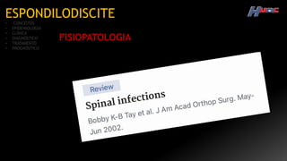 ESPONDILODISCITE
• CONCEITOS
• EPIDEMIOLOGIA
• CLÍNICA
• DIAGNÓSTICO
• TRATAMENTO
• PROGNÓSTICO
FISIOPATOLOGIA
 