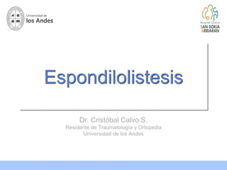 Espondilolistesis
Dr. Cristóbal Calvo S.
Residente de Traumatología y Ortopedia
Universidad de los Andes
 