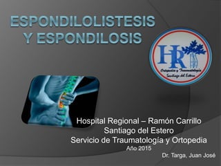 Hospital Regional – Ramón Carrillo
Santiago del Estero
Servicio de Traumatología y Ortopedia
Año 2015
Dr. Targa, Juan José
 