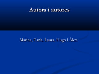 Autors i autoresAutors i autores
Marina, Carla, Laura, Hugo i Àlex.Marina, Carla, Laura, Hugo i Àlex.
 