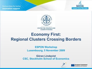 Economy First: Regional Clusters Crossing Borders ESPON Workshop Luxembourg, 5 November 2009Göran LindqvistCSC, Stockholm School of Economics 