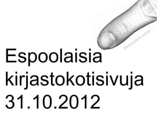 Espoolaisia
kirjastokotisivuja
31.10.2012
 