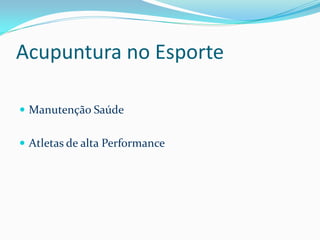 Acupuntura no Esporte
 Manutenção Saúde
 Atletas de alta Performance
 