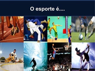 O esporte é....
 