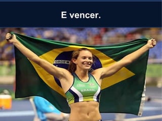 E vencer.
 