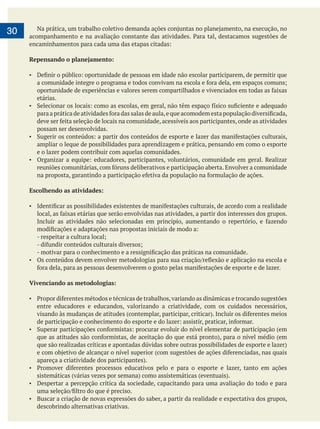  
30
Repensando o planejamento:
etárias.
possam ser desenvolvidas.
ampliar o leque de possibilidades para aprendizagem e prática, pensando em como o esporte
e o lazer podem contribuir com aquelas comunidades.
Escolhendo as atividades:
Vivenciando as metodologias:
entre educadores e educandos, valorizando a criatividade, com os cuidados necessários,
Despertar a percepção crítica da sociedade, capacitando para uma avaliação do todo e para
Buscar a criação de novas expressões do saber, a partir da realidade e expectativa dos grupos,
descobrindo alternativas criativas.
 