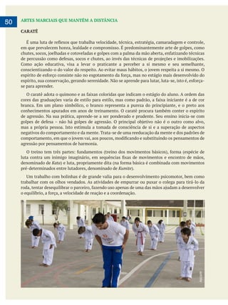     
ARTES MARCIAIS QUE MANTÊM A DISTÂNCIA
CARATÊ
em que prevalecem honra, lealdade e compromisso. É predominantemente arte de golpes, como
se para aprender.
branca. Em um plano simbólico, o branco representa a pureza do principiante, e o preto aos
conhecimentos apurados em anos de treinamento. O caratê procura também conter o espírito
mas a própria pessoa. Isto estimula a tomada de consciência de si e a superação de aspectos
negativos do comportamento e da mente. Trata-se de uma reeducação da mente e dos padrões de
agressão por pensamentos de harmonia.
denominado de Kata
pré-determinados entre lutadores, denominado de Kumite
trabalhar com os olhos vendados. As atividades de empurrar ou puxar o colega para tirá-lo da
50
Ascom
 