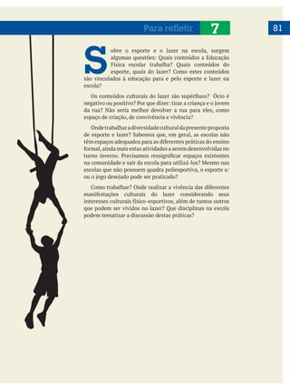     
S 
obre o esporte e o lazer na escola, surgem
são vinculados à educação para e pelo esporte e lazer na
Ondetrabalharadiversidadeculturaldapresenteproposta
81Para refletir 7
 