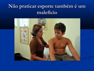 Não praticar esporte também é umNão praticar esporte também é um
malefíciomalefício
 