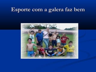 Esporte com a galera faz bemEsporte com a galera faz bem
 