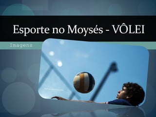 Imagens
Esporte no Moysés - VÔLEI
 