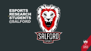ESPORTS
RESEARCH
STUDENTS
@SALFORD
+
 