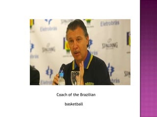 Coach of the Brazilian
basketball