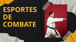 ESPORTES
DE
COMBATE
 