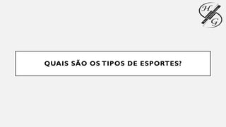 QUAIS SÃO OS TIPOS DE ESPORTES?
 