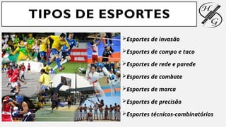 TIPOS DE ESPORTES
Esportes de invasão
Esportes de campo e taco
Esportes de rede e parede
Esportes de combate
Esportes de marca
Esportes de precisão
Esportes técnicos-combinatórios
 