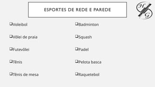 ESPORTES DE REDE E PAREDE
Voleibol
Vôlei de praia
Futevôlei
Tênis
Tênis de mesa
Badminton
Squash
Padel
Pelota basca
Raquetebol
 