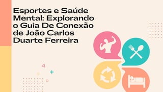 Esportes e Saúde
Mental: Explorando
o Guia De Conexão
de João Carlos
Duarte Ferreira
 