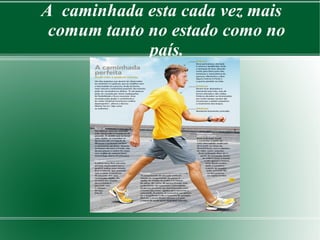 A caminhada esta cada vez mais 
comum tanto no estado como no 
país. 
 