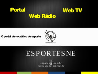 esportesnet.com.br
radioesportesnet.com.br
Oportal democrático do esporte
ESPORTESNE
T
Web TVPortal
Web Rádio
 