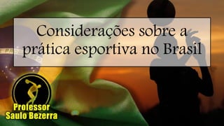 Considerações sobre a
prática esportiva no Brasil
 