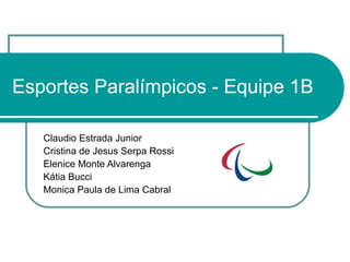 Esportes Paralímpicos - Equipe 1B

   Claudio Estrada Junior
   Cristina de Jesus Serpa Rossi
   Elenice Monte Alvarenga
   Kátia Bucci
   Monica Paula de Lima Cabral
 
