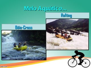 Meio Aquático... Bóia-Cross Rafting 
