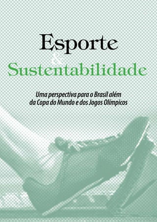 Esporte
&
Sustentabilidade
UmaperspectivaparaoBrasilalém
daCopadoMundoedosJogosOlímpicos
 