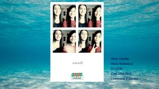 Alicia Catalán
María Mohedano
DCADEI
Curs 2016/2017
Universitat d’Alacant
 
