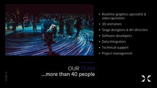 XLAB.CZ
OUR TEAM
• Realtime graphics specialist &
video operators
• 3D animators
• Stage designers & Art directors
• Software developers
• Data Integrators
• Technical support
• Project management
 
