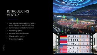 XLAB.CZ
INTRODUCING
VENTUZ
• One solution for broadcast graphics,
video, lights and sound integration
• Customizable control environment
• Realtime graphics
• Allowing data visualization
• Mixed reality creation
• Projection mapping
 